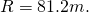 Rendered by QuickLaTeX.com R=81.2 m.\text{}