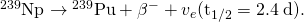Rendered by QuickLaTeX.com {}^{\text{239}}\text{Np}\to {}^{\text{239}}\text{Pu}+{\beta }^{-}+{v}_{e}\text{(}{\text{t}}_{\text{1/2}}=2\text{.}4\phantom{\rule{0.25em}{0ex}}\text{d}\text{).}