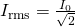 Rendered by QuickLaTeX.com {I}_{\text{rms}}=\frac{{I}_{0}}{\sqrt{2}}