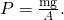 Rendered by QuickLaTeX.com P=\frac{\text{mg}}{A}.