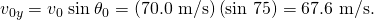 Rendered by QuickLaTeX.com {v}_{0y}={v}_{0}\phantom{\rule{0.25em}{0ex}}\text{sin}\phantom{\rule{0.25em}{0ex}}{\theta }_{0}=\left(\text{70.0 m/s}\right)\left(\text{sin 75º}\right)=\text{67.6 m/s.}