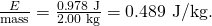 Rendered by QuickLaTeX.com \frac{E}{\text{mass}}=\frac{0\text{.}\text{978}\phantom{\rule{0.25em}{0ex}}\text{J}}{2\text{.}\text{00}\phantom{\rule{0.25em}{0ex}}\text{kg}}=0\text{.}\text{489 J/kg.}