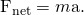 Rendered by QuickLaTeX.com {\mathbf{\text{F}}}_{\text{net}}=m\mathbf{\text{a}}.