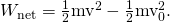 Rendered by QuickLaTeX.com {W}_{\text{net}}=\frac{1}{2}{\text{mv}}^{2}-\frac{1}{2}{\text{mv}}_{0}^{2}\text{.}