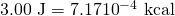 Rendered by QuickLaTeX.com 3\text{.}\text{00}\text{ J}=7\text{.}\text{17}×{\text{10}}^{-4}\text{ kcal}
