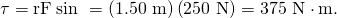Rendered by QuickLaTeX.com \mathrm{\tau }=\mathrm{rF}\phantom{\rule{0.25em}{0ex}}\text{sin θ}=\left(\text{1.50 m}\right)\left(\text{250 N}\right)=\text{375 N}\cdot \text{m.}