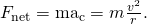 Rendered by QuickLaTeX.com {F}_{\text{net}}={\text{ma}}_{\text{c}}=m\frac{{v}^{2}}{r}\text{.}