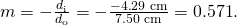 Rendered by QuickLaTeX.com m=-\frac{{d}_{\text{i}}}{{d}_{\text{o}}}=-\frac{-4\text{.}\text{29 cm}}{7\text{.}\text{50 cm}}=0\text{.}\text{571}\text{.}