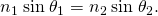 Rendered by QuickLaTeX.com {n}_{1}\phantom{\rule{0.25em}{0ex}}\text{sin}\phantom{\rule{0.25em}{0ex}}{\theta }_{1}={n}_{2}\phantom{\rule{0.25em}{0ex}}\text{sin}\phantom{\rule{0.25em}{0ex}}{\theta }_{2}.