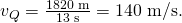Rendered by QuickLaTeX.com {v}_{Q}=\frac{\text{1820 m}}{\text{13 s}}=\text{140 m/s.}