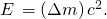 Rendered by QuickLaTeX.com E\phantom{\rule{0.15em}{0ex}}=\left(\Delta m\right){c}^{2}.