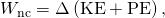 Rendered by QuickLaTeX.com {W}_{\text{nc}}=\Delta \left(\text{KE}+\text{PE}\right)\text{,}