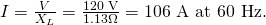 Rendered by QuickLaTeX.com I=\frac{V}{{X}_{L}}=\frac{\text{120 V}}{1.13 \Omega }=\text{106 A at 60 Hz}.