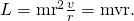 Rendered by QuickLaTeX.com L={\text{mr}}^{2}\frac{v}{r}=\text{mvr}.