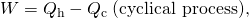 Rendered by QuickLaTeX.com W={Q}_{\text{h}}-{Q}_{\text{c}}\phantom{\rule{0.25em}{0ex}}\text{(cyclical process),}