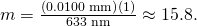 Rendered by QuickLaTeX.com m=\frac{\left(0\text{.}\text{0100 mm}\right)\left(1\right)}{\text{633 nm}}\approx \text{15.8.}