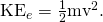 Rendered by QuickLaTeX.com {\text{KE}}_{e}=\frac{1}{2}{\text{mv}}^{2}.