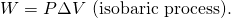 Rendered by QuickLaTeX.com W=P\Delta V\text{ (isobaric process).}