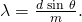 Rendered by QuickLaTeX.com \lambda =\frac{d\phantom{\rule{0.25em}{0ex}}\text{sin}\phantom{\rule{0.25em}{0ex}}\theta }{m}.