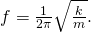 Rendered by QuickLaTeX.com f=\frac{1}{2\pi }\sqrt{\frac{k}{m}}.