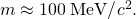 Rendered by QuickLaTeX.com m\approx \text{100}\phantom{\rule{0.25em}{0ex}}\text{MeV/}{c}^{2}\text{.}