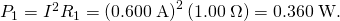 Rendered by QuickLaTeX.com {P}_{1}={I}^{2}{R}_{1}=\left(0\text{.}\text{600}\phantom{\rule{0.25em}{0ex}}\text{A}{\right)}^{2}\left(1\text{.}\text{00}\phantom{\rule{0.25em}{0ex}}\Omega \right)=0\text{.}\text{360}\phantom{\rule{0.25em}{0ex}}\text{W}.