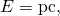 Rendered by QuickLaTeX.com E=\text{pc},