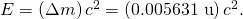 Rendered by QuickLaTeX.com E=\left(\Delta m\right){c}^{2}=\left(0\text{.005631 u}\right){c}^{2}.