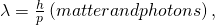 Rendered by QuickLaTeX.com \lambda =\frac{h}{p}\left(matter and photons\right),