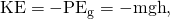 Rendered by QuickLaTeX.com \text{KE}=-\text{Δ}{\text{PE}}_{\text{g}}=-\text{mgh},