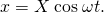 Rendered by QuickLaTeX.com x=X\phantom{\rule{0.25em}{0ex}}\text{cos}\phantom{\rule{0.25em}{0ex}}\omega t.