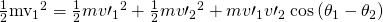 Rendered by QuickLaTeX.com \frac{1}{2}{{\mathit{\text{mv}}}_{1}}^{2}=\frac{1}{2}m{{v\prime }_{1}}^{2}+\frac{1}{2}m{{v\prime }_{2}}^{2}+m{v\prime }_{1}{v\prime }_{2}\phantom{\rule{0.25em}{0ex}}\text{cos}\left({\theta }_{1}-{\theta }_{2}\right)