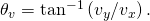 Rendered by QuickLaTeX.com {\theta }_{v}={\text{tan}}^{-1}\left({v}_{y}/{v}_{x}\right)\text{.}