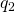 Rendered by QuickLaTeX.com {q}_{2}