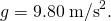 Rendered by QuickLaTeX.com g=9\text{.}\text{80}\phantom{\rule{0.25em}{0ex}}{\text{m/s}}^{2}.