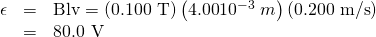 Rendered by QuickLaTeX.com \begin{array}{lll}\epsilon & =& \text{Blv}=\left(\text{0.100 T}\right)\left(4\text{.}\text{00}×{\text{10}}^{-3}\phantom{\rule{0.25em}{0ex}}m\right)\left(0\text{.200 m/s}\right)\\ & =& \text{80.0 μV}\end{array}