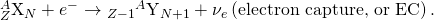 Rendered by QuickLaTeX.com {}_{Z}^{A}{\text{X}}_{N}+{e}^{-}\to {}_{Z-1}{}^{A}\text{}{\text{Y}}_{N+1}+{\nu }_{e}\left(\text{electron capture, or EC}\right)\text{.}
