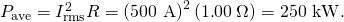 Rendered by QuickLaTeX.com {P}_{\text{ave}}={I}_{\text{rms}}^{2}R=\left(\text{500 A}{\right)}^{2}\left(1\text{.}\text{00}\phantom{\rule{0.25em}{0ex}}\Omega \right)=\text{250 kW}.