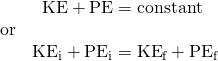 Rendered by QuickLaTeX.com \begin{array}{cc}& \text{KE}+\text{PE}=\text{constant }\\ \text{or}& \\ & {\text{KE}}_{\text{i}}+{\text{PE}}_{\text{i}}={\text{KE}}_{\text{f}}+{\text{PE}}_{\text{f}}\end{array}}