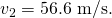 Rendered by QuickLaTeX.com {v}_{2}=\text{56.6 m/s}\text{.}