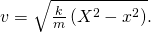 Rendered by QuickLaTeX.com v=±\sqrt{\frac{k}{m}\left({X}^{2}-{x}^{2}\right)}.