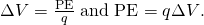 Rendered by QuickLaTeX.com \Delta V=\frac{\text{ΔPE}}{q}\phantom{\rule{0.25em}{0ex}}\text{and ΔPE =}\phantom{\rule{0.25em}{0ex}}q\Delta V\text{.}