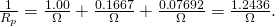 Rendered by QuickLaTeX.com \frac{1}{{R}_{p}}=\frac{1.00}{\Omega }+\frac{0\text{.}\text{1667}}{\Omega }+\frac{0\text{.}\text{07692}}{\Omega }=\frac{1\text{.}\text{2436}}{\Omega }.