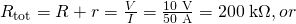 Rendered by QuickLaTeX.com {R}_{\text{tot}}=R+r=\frac{V}{I}=\frac{\text{10}\phantom{\rule{0.25em}{0ex}}\text{V}}{\text{50 μA}}=\text{200}\phantom{\rule{0.25em}{0ex}}\text{k}\Omega , or