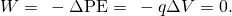 Rendered by QuickLaTeX.com W=\phantom{\rule{0.25em}{0ex}}-\Delta \text{PE}=\phantom{\rule{0.25em}{0ex}}-q\Delta V=0.