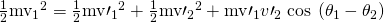 Rendered by QuickLaTeX.com \frac{1}{2}{{\text{mv}}_{1}}^{2}=\frac{1}{2}{{\text{mv}\prime }_{1}}^{2}+\frac{1}{2}{{\text{mv}\prime }_{2}}^{2}+{\text{mv}\prime }_{1}{v\prime }_{2}\phantom{\rule{0.25em}{0ex}}\text{cos}\phantom{\rule{0.25em}{0ex}}\left({\theta }_{1}-{\theta }_{2}\right)