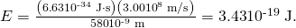 Rendered by QuickLaTeX.com E=\frac{\left(6\text{.}\text{63}×{\text{10}}^{\text{-34}}\phantom{\rule{0.25em}{0ex}}\text{J}\cdot \text{s}\right)\left(3.00×{\text{10}}^{8}\phantom{\rule{0.25em}{0ex}}\text{m/s}\right)}{\phantom{\rule{0.25em}{0ex}}\text{580}×{\text{10}}^{\text{-9}}\phantom{\rule{0.25em}{0ex}}\text{m}}=\text{3.43}×{\text{10}}^{\text{-19}}\phantom{\rule{0.25em}{0ex}}\text{J}.