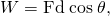 Rendered by QuickLaTeX.com W=\text{Fd}\phantom{\rule{0.25em}{0ex}}\text{cos}\phantom{\rule{0.25em}{0ex}}\theta \text{,}