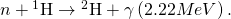 Rendered by QuickLaTeX.com n+{}^{1}\text{H}\to {}^{2}\text{H}+\gamma \left(2.22 MeV\right).