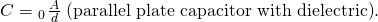Rendered by QuickLaTeX.com C={\text{κε}}_{0}\phantom{\rule{0.10em}{0ex}}\frac{A}{d}\phantom{\rule{0.25em}{0ex}}\text{(parallel plate capacitor with dielectric)}.